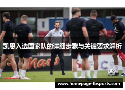 凯恩入选国家队的详细步骤与关键要求解析 凯恩入选国家队的详细步骤与关键要求解析