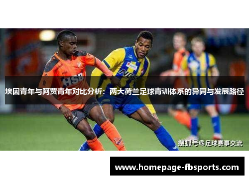 埃因青年与阿贾青年对比分析：两大荷兰足球青训体系的异同与发展路径