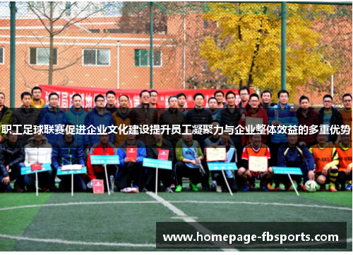 职工足球联赛促进企业文化建设提升员工凝聚力与企业整体效益的多重优势