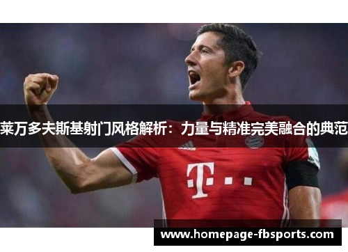 莱万多夫斯基射门风格解析：力量与精准完美融合的典范