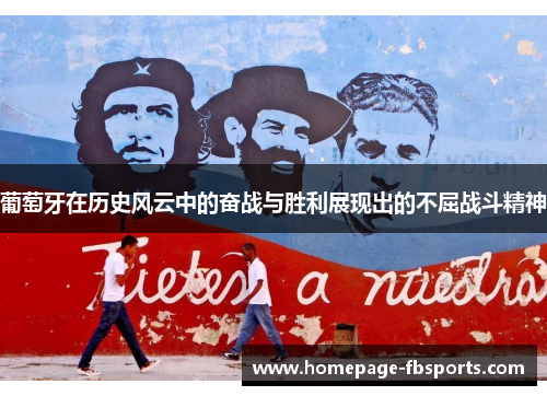 葡萄牙在历史风云中的奋战与胜利展现出的不屈战斗精神