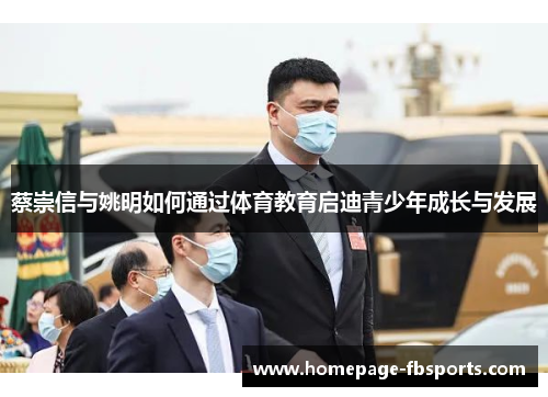 蔡崇信与姚明如何通过体育教育启迪青少年成长与发展