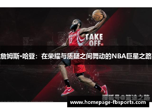 詹姆斯·哈登：在荣耀与质疑之间舞动的NBA巨星之路