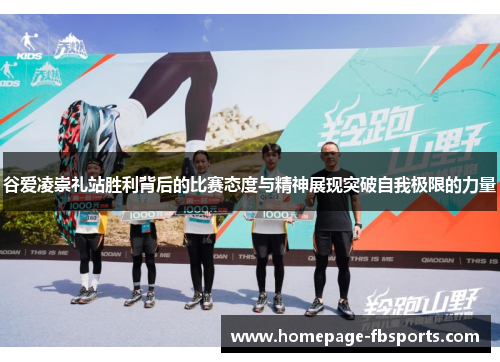 谷爱凌崇礼站胜利背后的比赛态度与精神展现突破自我极限的力量