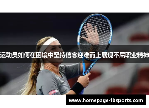 运动员如何在困境中坚持信念迎难而上展现不屈职业精神
