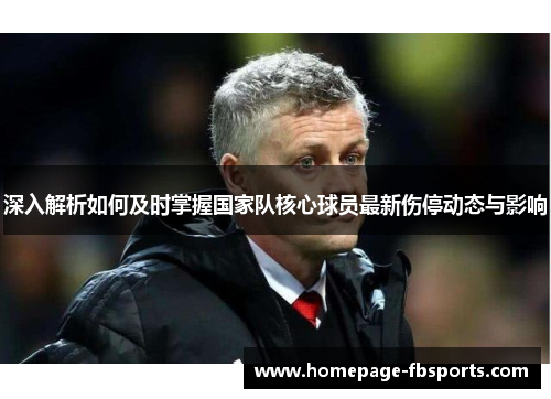 深入解析如何及时掌握国家队核心球员最新伤停动态与影响