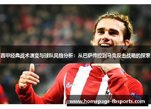 西甲经典战术演变与球队风格分析:从巴萨传控到马竞反击战略的探索 西甲经典战术演变与球队风格分析:从巴萨传控到马竞反击战略的探索