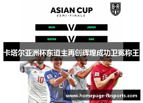 卡塔尔亚洲杯东道主再创辉煌成功卫冕称王 卡塔尔亚洲杯东道主再创辉煌成功卫冕称王
