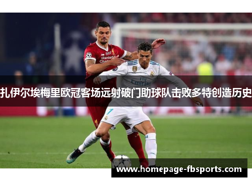 扎伊尔埃梅里欧冠客场远射破门助球队击败多特创造历史 扎伊尔埃梅里欧冠客场远射破门助球队击败多特创造历史