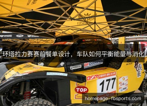 环塔拉力赛赛前餐单设计，车队如何平衡能量与消化